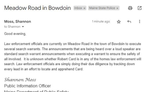 Maine State Police says it's still unknown whether shooting suspect Robert Card is at the Bowdoin home 1 Maine State Police says it's still unknown whether shooting suspect Robert Card is at the Bowdoin home