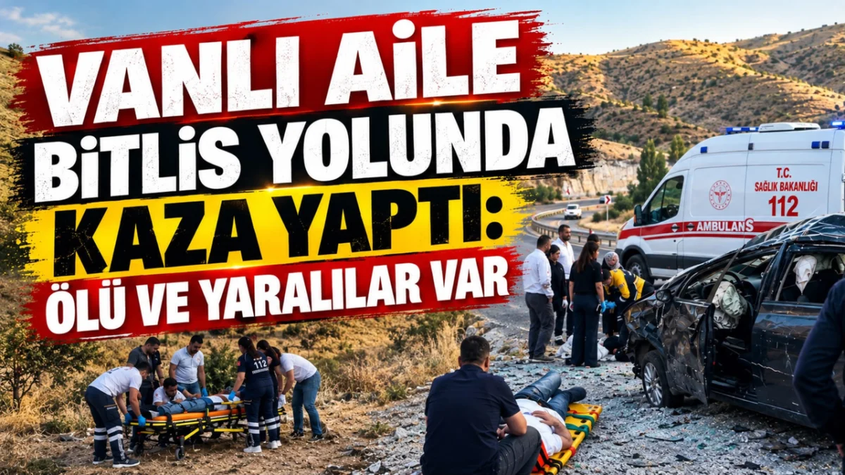 Ercişli Aile Bitlis Yolunda Kaza Yaptı: Ölü ve Yaralılar Var!